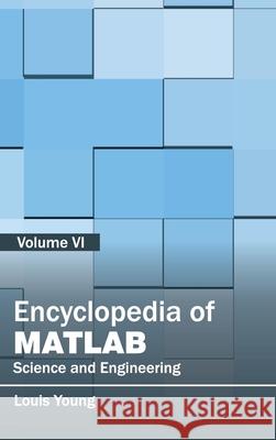 Encyclopedia of Matlab: Science and Engineering (Volume VI) Young, Louis 9781632401946 Clanrye International