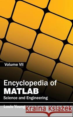 Encyclopedia of Matlab: Science and Engineering (Volume VII) Young, Louis 9781632401953 Clanrye International