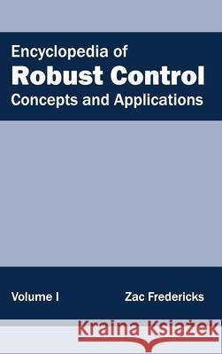 Encyclopedia of Robust Control: Volume I (Concepts and Applications) Zac Fredericks 9781632402004