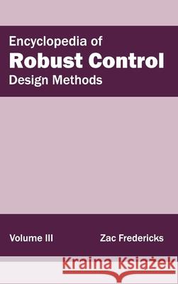 Encyclopedia of Robust Control: Volume III (Design Methods) Zac Fredericks 9781632402028