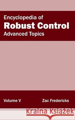 Encyclopedia of Robust Control: Volume V (Advanced Topics) Zac Fredericks 9781632402042