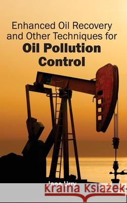 Enhanced Oil Recovery and Other Techniques for Oil Pollution Control Jane Urry 9781632402158 Clanrye International