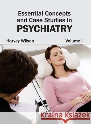 Essential Concepts and Case Studies in Psychiatry: Volume I Harvey Wilson 9781632402233 Clanrye International