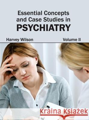 Essential Concepts and Case Studies in Psychiatry: Volume II Harvey Wilson 9781632402240 Clanrye International