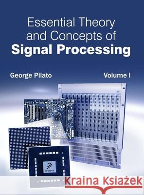 Essential Theory and Concepts of Signal Processing: Volume I George Pilato 9781632402257 Clanrye International