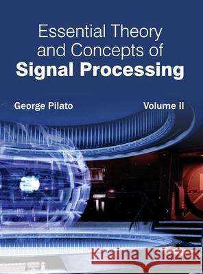 Essential Theory and Concepts of Signal Processing: Volume II George Pilato 9781632402264 Clanrye International