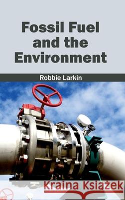 Fossil Fuel and the Environment Robbie Larkin 9781632402400