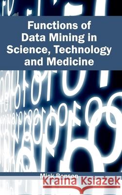 Functions of Data Mining in Science, Technology and Medicine Mick Benson 9781632402424