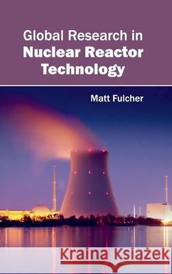 Global Research in Nuclear Reactor Technology Matt Fulcher 9781632402509