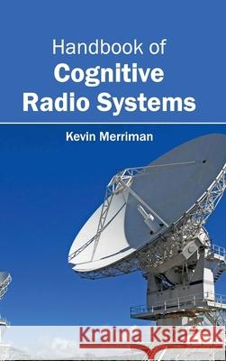 Handbook of Cognitive Radio Systems Kevin Merriman 9781632402592 Clanrye International