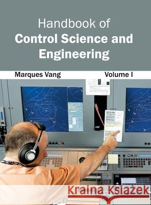 Handbook of Control Science and Engineering: Volume I Marques Vang 9781632402646 Clanrye International