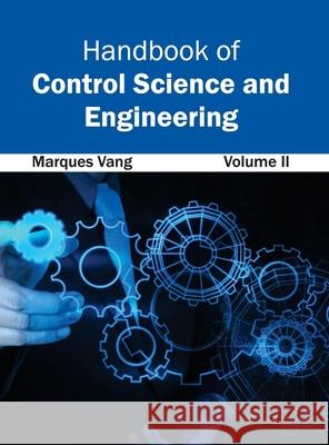 Handbook of Control Science and Engineering: Volume II Marques Vang 9781632402653 Clanrye International