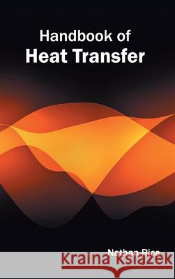 Handbook of Heat Transfer Nathan Rice 9781632402738 Clanrye International