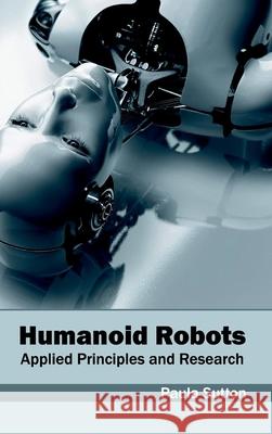 Humanoid Robots: Applied Principles and Research Paula Sutton 9781632403001 Clanrye International