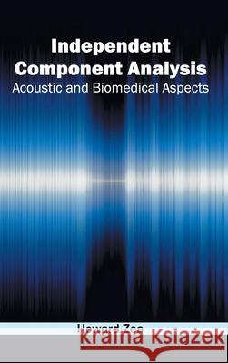 Independent Component Analysis: Acoustic and Biomedical Aspects Howard Zea 9781632403032