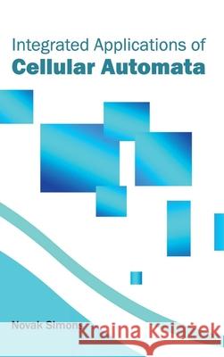 Integrated Applications of Cellular Automata Novak Simons 9781632403117 Clanrye International