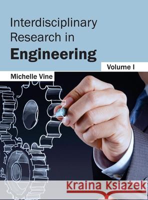Interdisciplinary Research in Engineering: Volume I Michelle Vine 9781632403162 Clanrye International