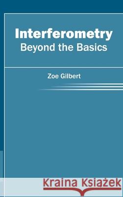 Interferometry: Beyond the Basics Zoe Gilbert 9781632403186 Clanrye International