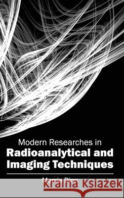 Modern Researches in Radioanalytical and Imaging Techniques Marcia Dion 9781632403674 Clanrye International