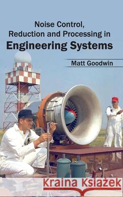 Noise Control, Reduction and Processing in Engineering Systems Matt Goodwin 9781632403865 Clanrye International
