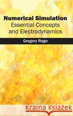 Numerical Simulation: Essential Concepts and Electrodynamics Gregory Rago 9781632403988 Clanrye International