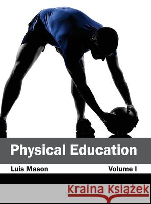 Physical Education: Volume I Luis Mason 9781632404091 Clanrye International