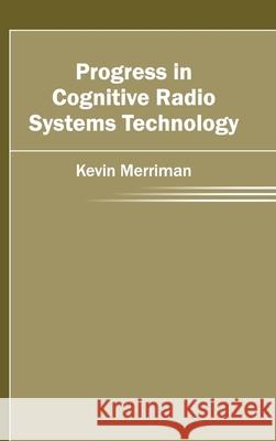 Progress in Cognitive Radio Systems Technology Kevin Merriman 9781632404220