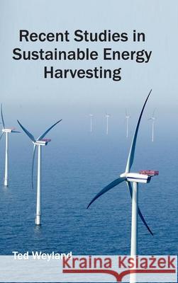 Recent Studies in Sustainable Energy Harvesting Ted Weyland 9781632404480