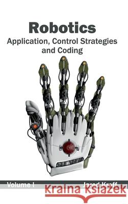 Robotics: Application, Control Strategies and Coding (Volume I) Jared Kroff 9781632404541 Clanrye International