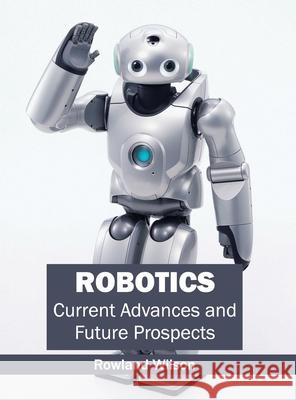 Robotics: Current Advances and Future Prospects Rowland Wilson 9781632404565 Clanrye International