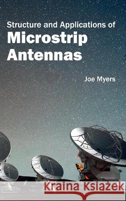 Structure and Applications of Microstrip Antennas Joe Myers 9781632404725 Clanrye International
