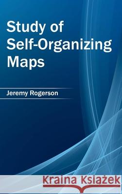 Study of Self-Organizing Maps Jeremy Rogerson 9781632404732