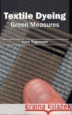 Textile Dyeing: Green Measures John Tegmeyer 9781632404855 Clanrye International