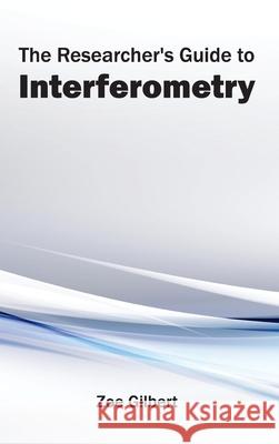 Researcher's Guide to Interferometry Zoe Gilbert 9781632404879 Clanrye International