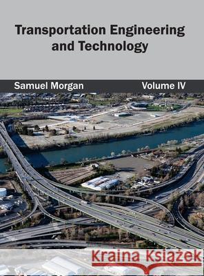 Transportation Engineering and Technology: Volume IV Samuel Morgan 9781632405005 Clanrye International