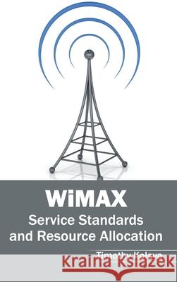 Wimax: Service Standards and Resource Allocation Timothy Kolaya 9781632405227 Clanrye International