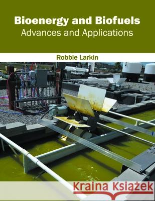 Bioenergy and Biofuels: Advances and Applications Robbie Larkin 9781632405296 Clanrye International