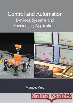 Control and Automation: Devices, Systems and Engineering Applications Marques Vang 9781632405814 Clanrye International