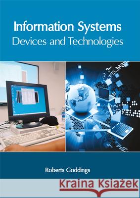 Information Systems: Devices and Technologies Roberts Goddings 9781632405982 Clanrye International