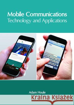 Mobile Communications: Technology and Applications Adam Houle 9781632406675