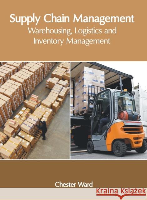 Supply Chain Management: Warehousing, Logistics and Inventory Management Chester Ward 9781632406989 Clanrye International