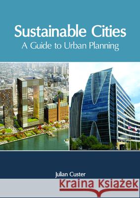 Sustainable Cities: A Guide to Urban Planning Julian Custer 9781632407351 Clanrye International