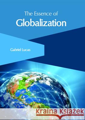 The Essence of Globalization Gabriel Lucas 9781632407368 Clanrye International