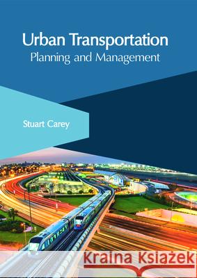 Urban Transportation: Planning and Management Stuart Carey 9781632407412 Clanrye International