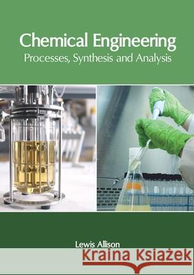 Chemical Engineering: Processes, Synthesis and Analysis Lewis Allison 9781632407917 Clanrye International