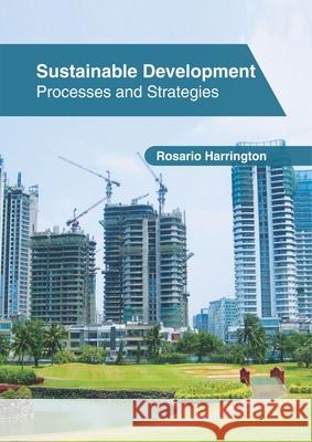 Sustainable Development: Processes and Strategies Rosario Harrington 9781632408167 Clanrye International