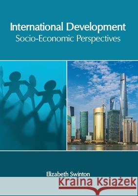 International Development: Socio-Economic Perspectives Elizabeth Swinton 9781632408563 Clanrye International