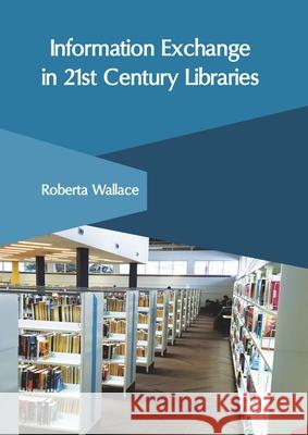 Information Exchange in 21st Century Libraries Roberta Wallace 9781632408594 Clanrye International