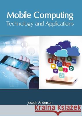 Mobile Computing: Technology and Applications Joseph Anderson 9781632409218 Clanrye International