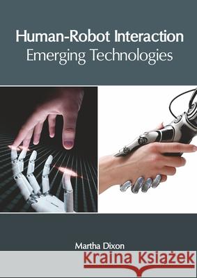 Human-Robot Interaction: Emerging Technologies Martha Dixon 9781632409300